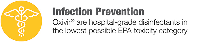 Infection Prevention: Oxivir are hospital-grade disinfectants in the lowest possible EPA toxicity category